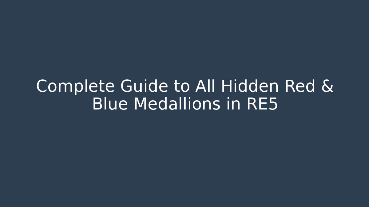 Complete Guide to All Hidden Red & Blue Medallions in RE5
