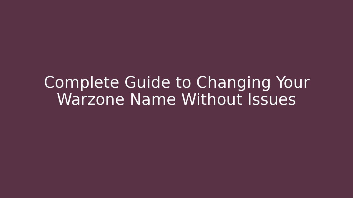 Complete Guide to Changing Your Warzone Name Without Issues