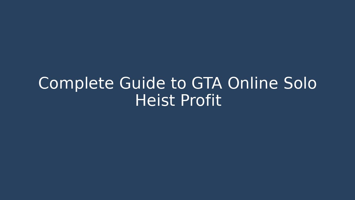 Complete Guide to GTA Online Solo Heist Profit - Critter Realm