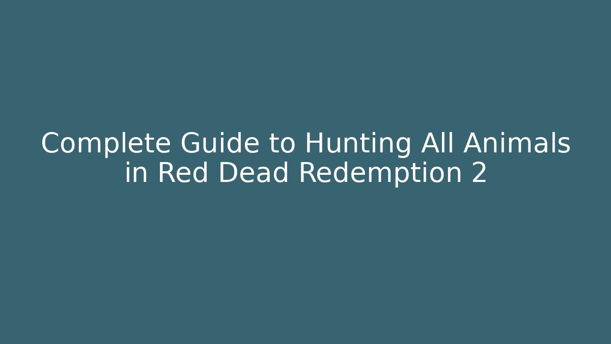 Complete Guide to Hunting All Animals in Red Dead Redemption 2