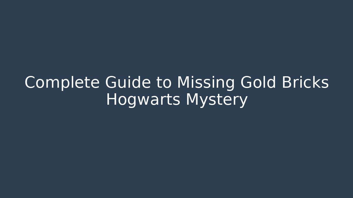 Complete Guide to Missing Gold Bricks Hogwarts Mystery