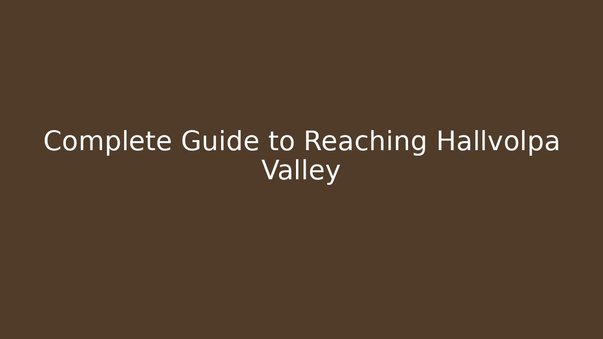 Complete Guide to Reaching Hallvolpa Valley