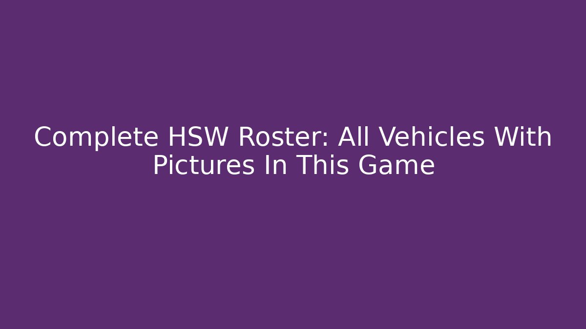 Complete HSW Roster: All Vehicles With Pictures In This Game