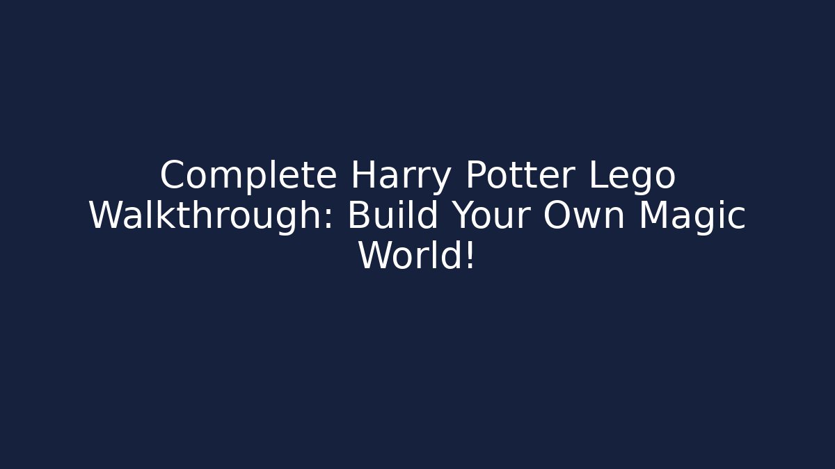 Complete Harry Potter Lego Walkthrough: Build Your Own Magic World!