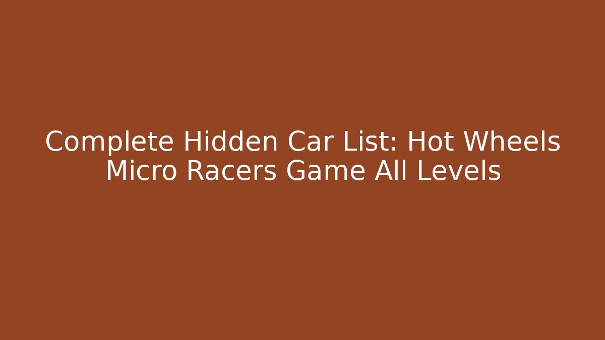 Complete Hidden Car List: Hot Wheels Micro Racers Game All Levels