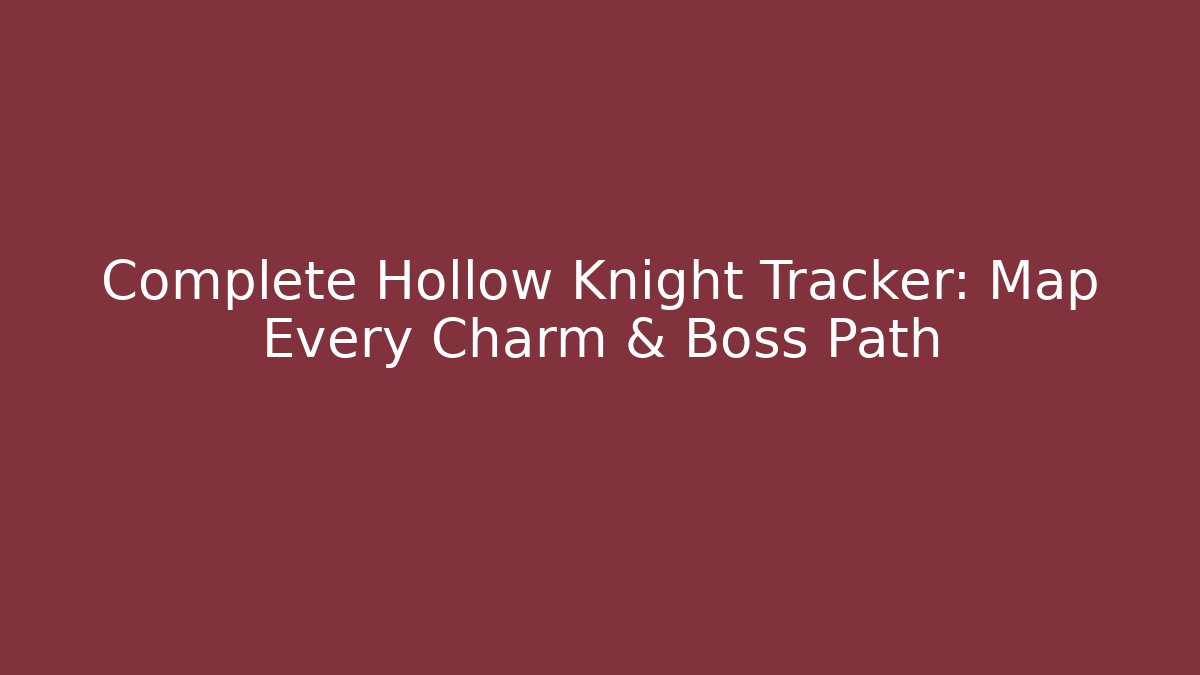 Complete Hollow Knight Tracker: Map Every Charm & Boss Path