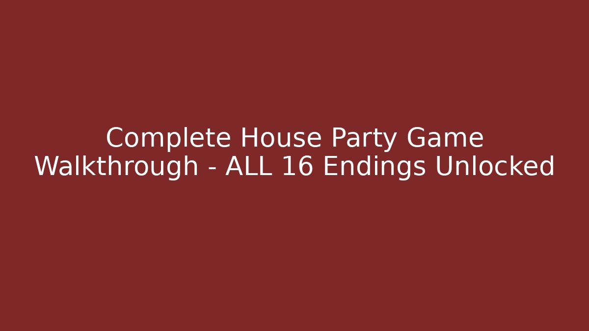 Complete House Party Game Walkthrough - ALL 16 Endings Unlocked