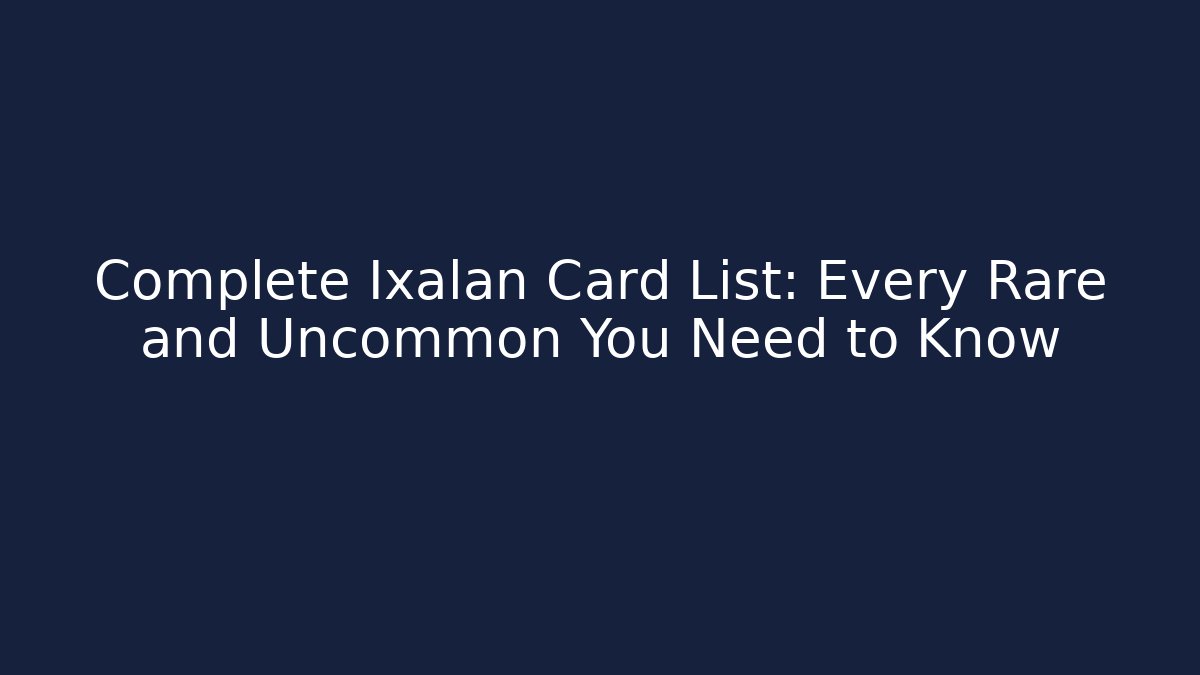 Complete Ixalan Card List: Every Rare and Uncommon You Need to Know