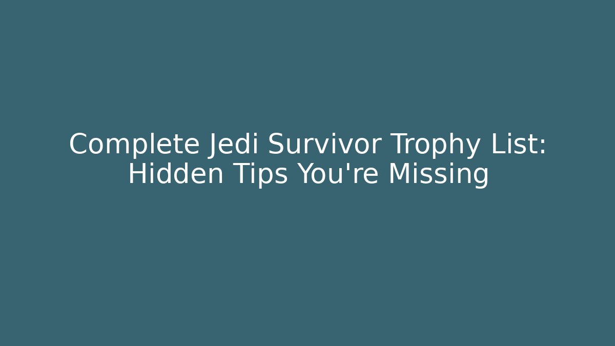 Complete Jedi Survivor Trophy List: Hidden Tips You're Missing