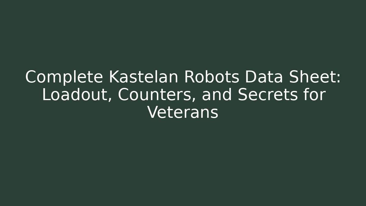 Complete Kastelan Robots Data Sheet: Loadout, Counters, and Secrets for Veterans