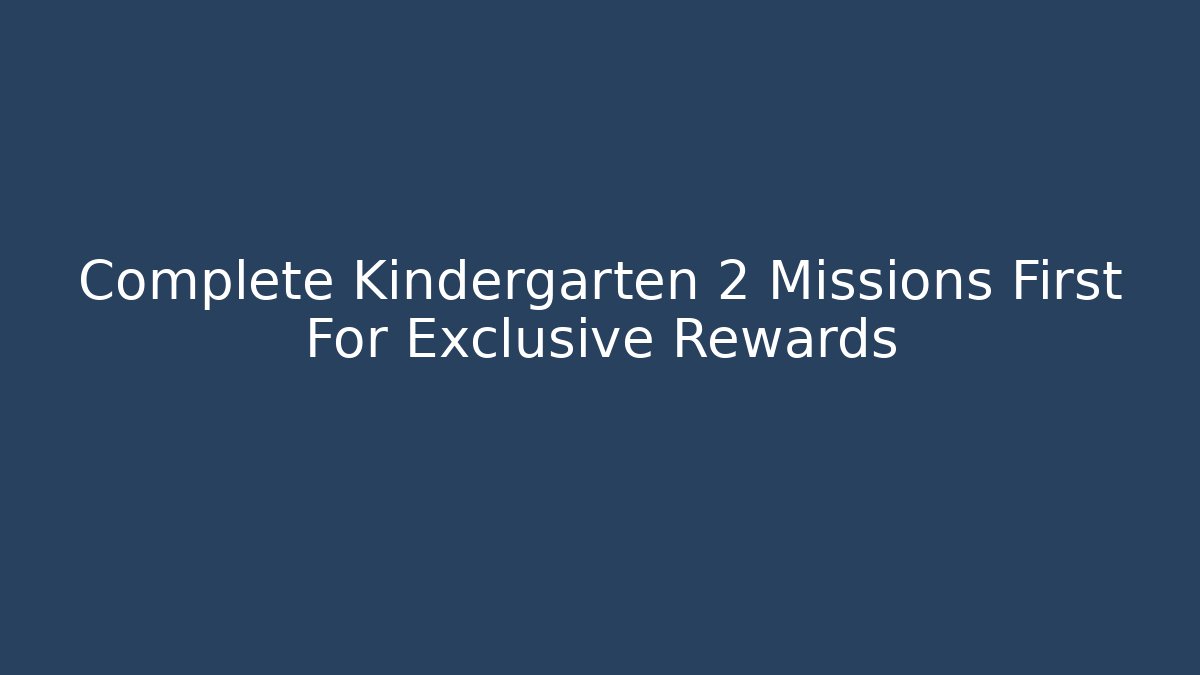 Complete Kindergarten 2 Missions First For Exclusive Rewards - Critter Realm