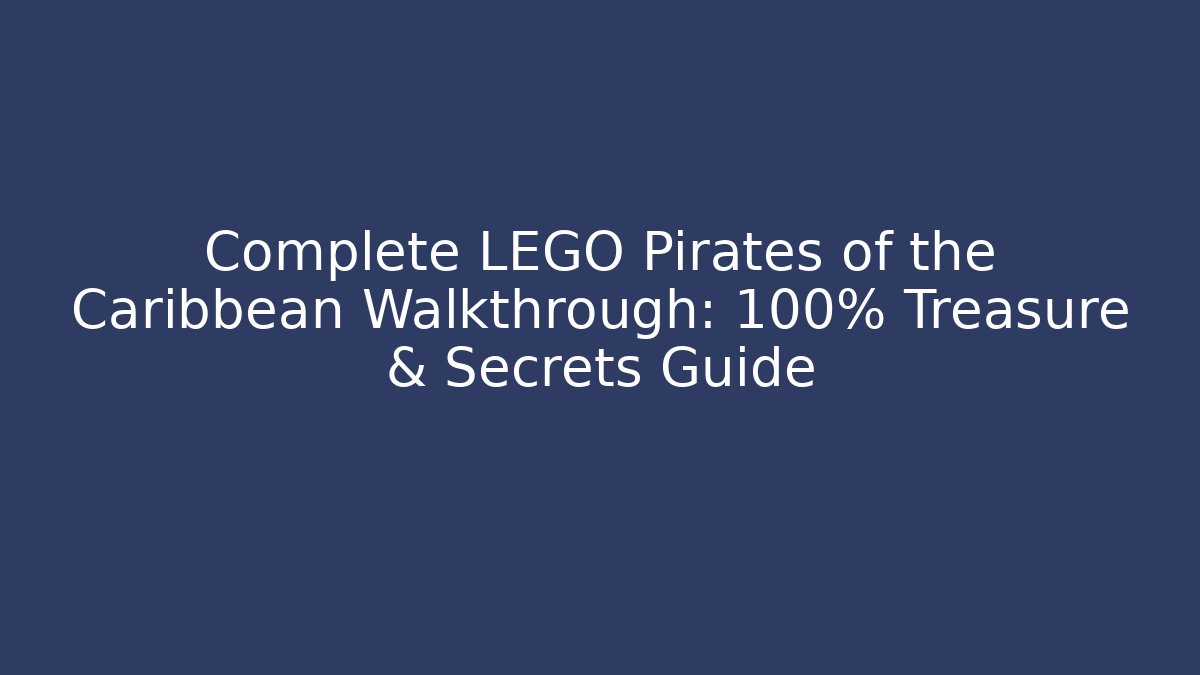 Complete LEGO Pirates of the Caribbean Walkthrough: 100% Treasure & Secrets Guide