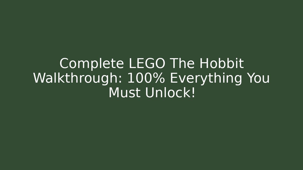 Complete LEGO The Hobbit Walkthrough: 100% Everything You Must Unlock!