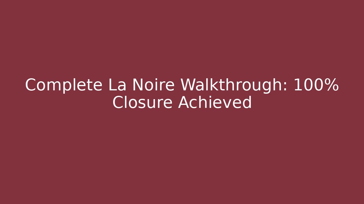 Complete La Noire Walkthrough: 100% Closure Achieved - Critter Realm