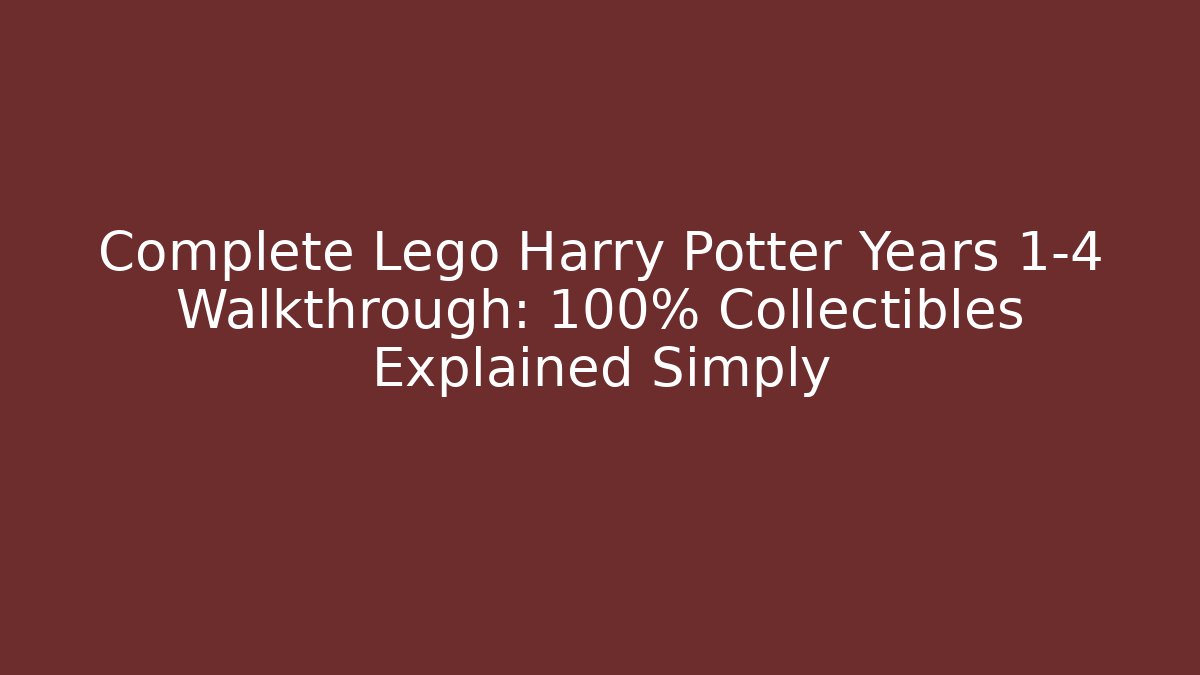 Complete Lego Harry Potter Years 1-4 Walkthrough: 100% Collectibles Explained Simply