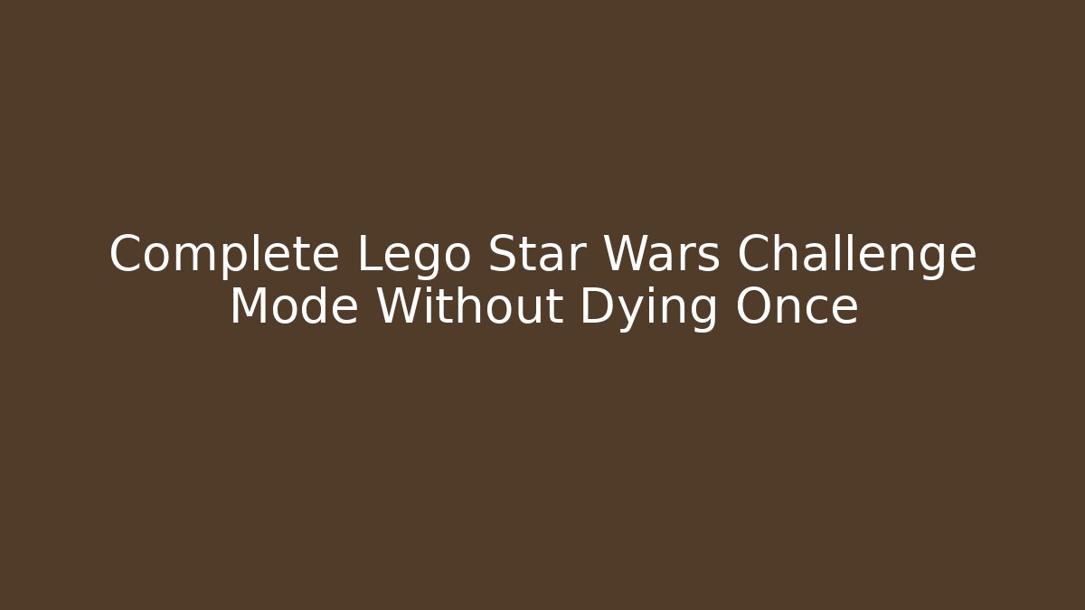 Complete Lego Star Wars Challenge Mode Without Dying Once - Critter Realm