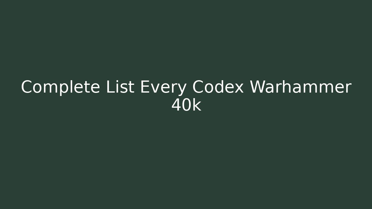 Complete List Every Codex Warhammer 40k