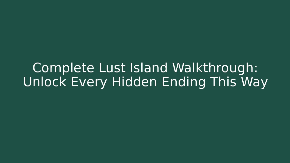Complete Lust Island Walkthrough: Unlock Every Hidden Ending This Way