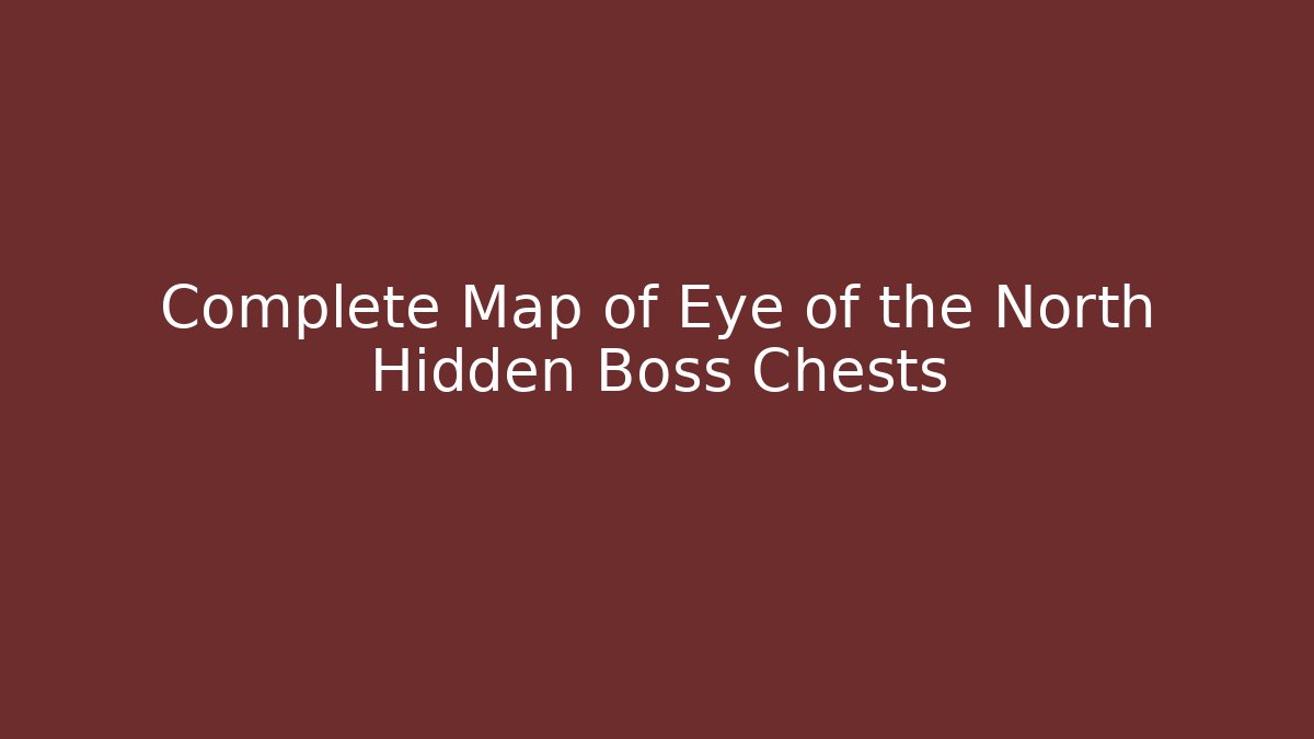 Complete Map of Eye of the North Hidden Boss Chests