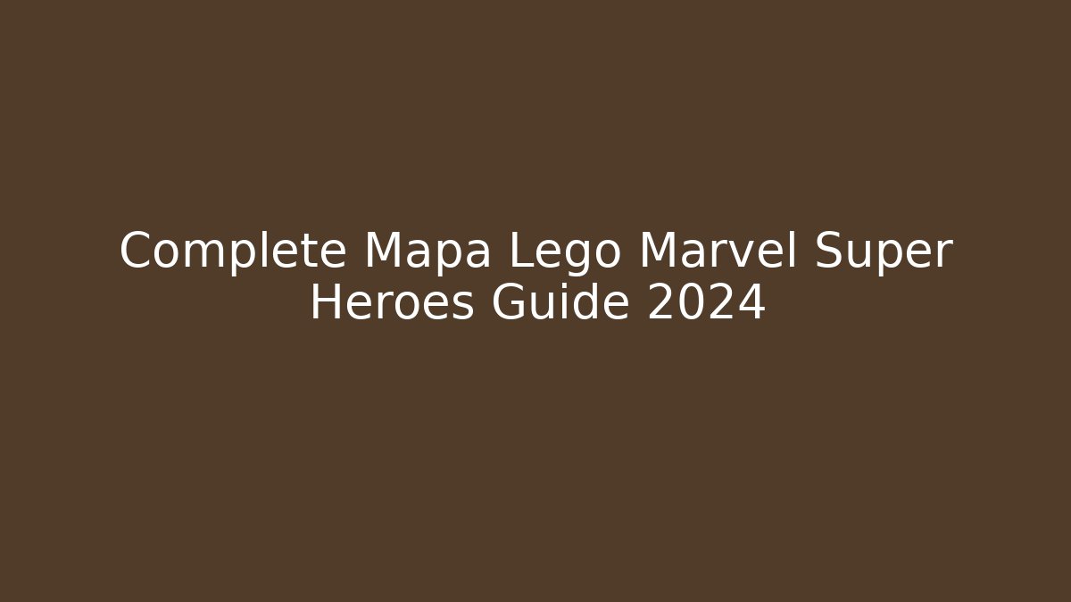 Complete Mapa Lego Marvel Super Heroes Guide 2024 - Critter Realm