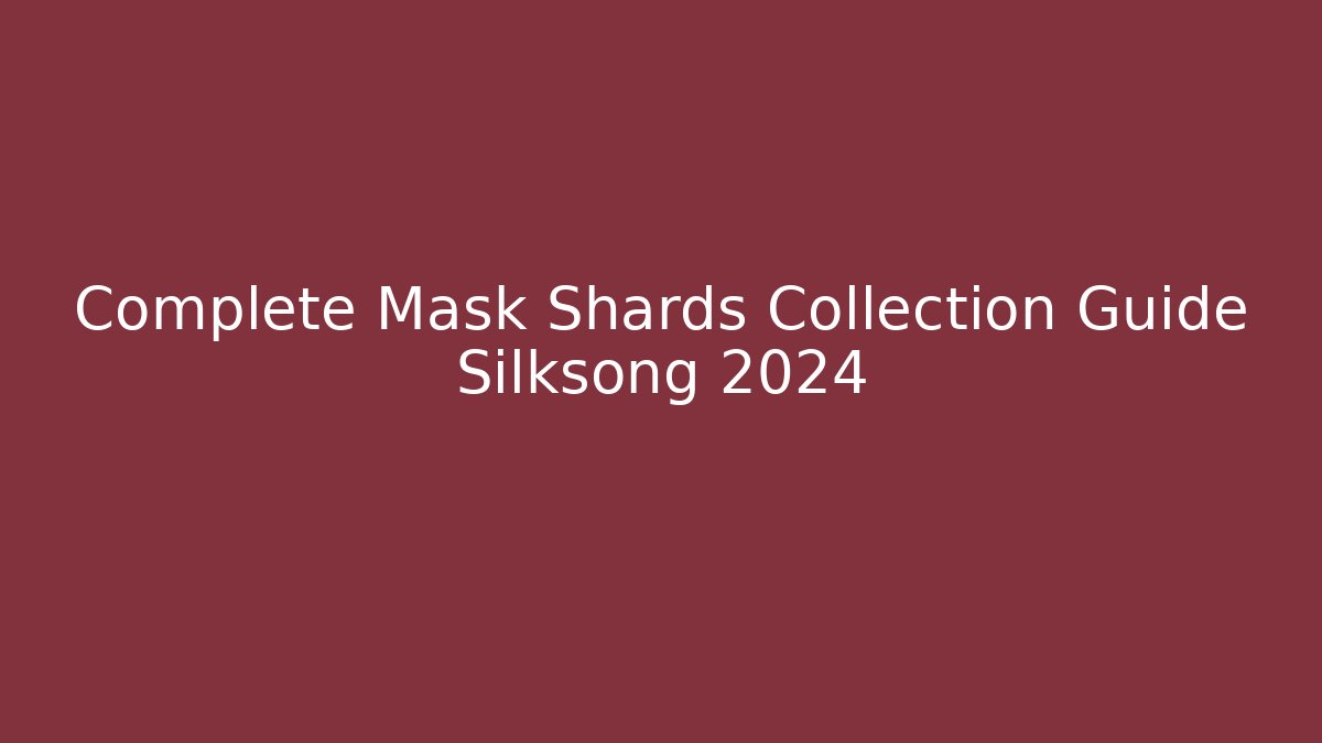 Complete Mask Shards Collection Guide Silksong 2024
