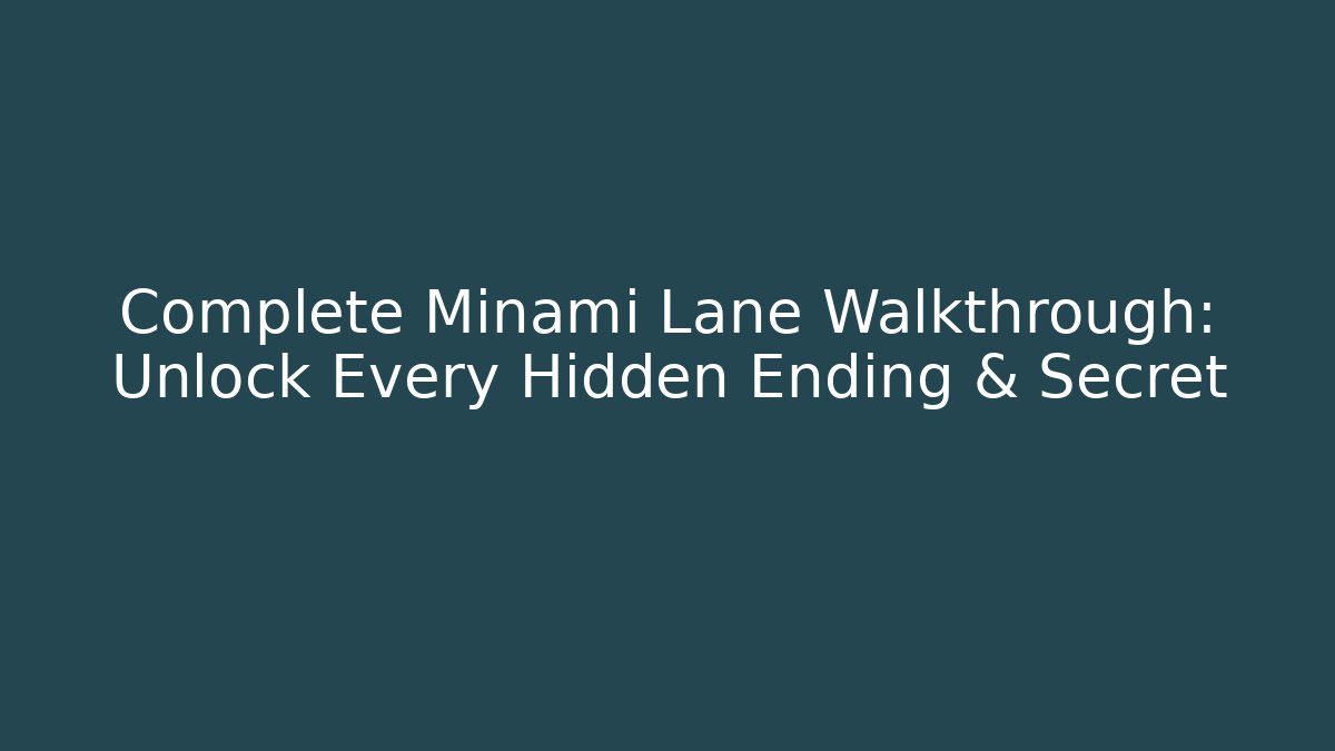 Complete Minami Lane Walkthrough: Unlock Every Hidden Ending & Secret