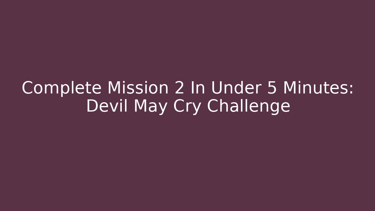 Complete Mission 2 In Under 5 Minutes: Devil May Cry Challenge