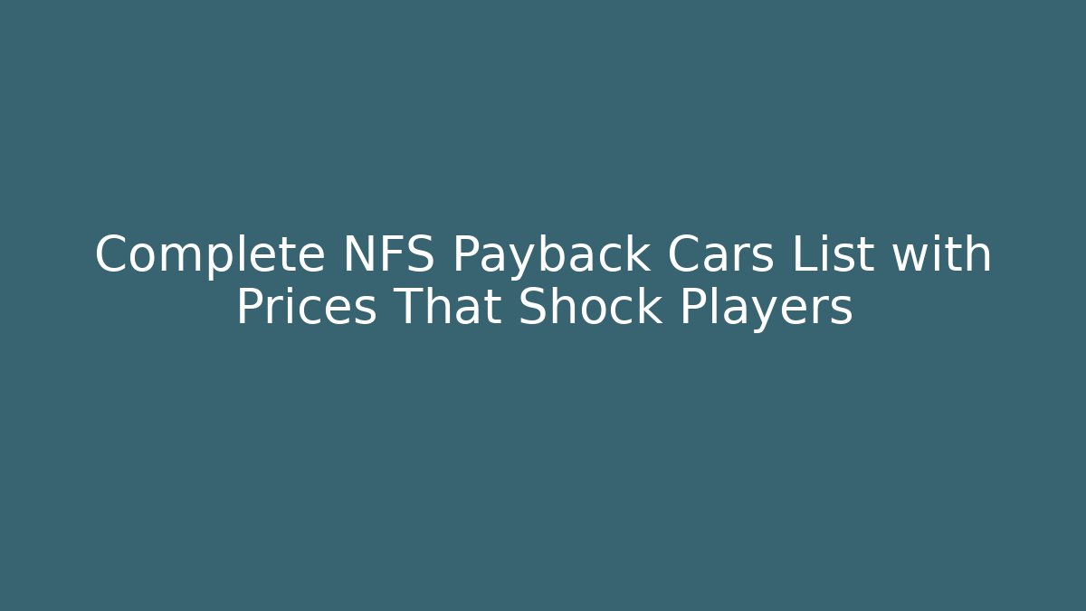 Complete NFS Payback Cars List with Prices That Shock Players