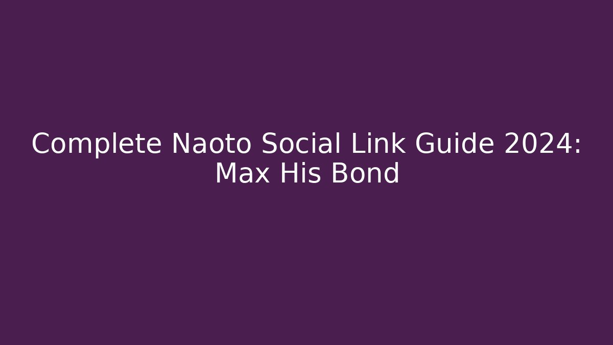 Complete Naoto Social Link Guide 2024: Max His Bond