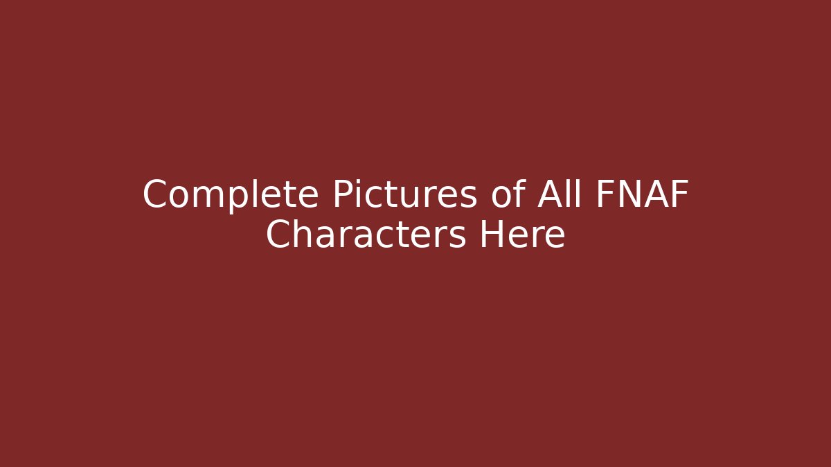 Complete Pictures of All FNAF Characters Here