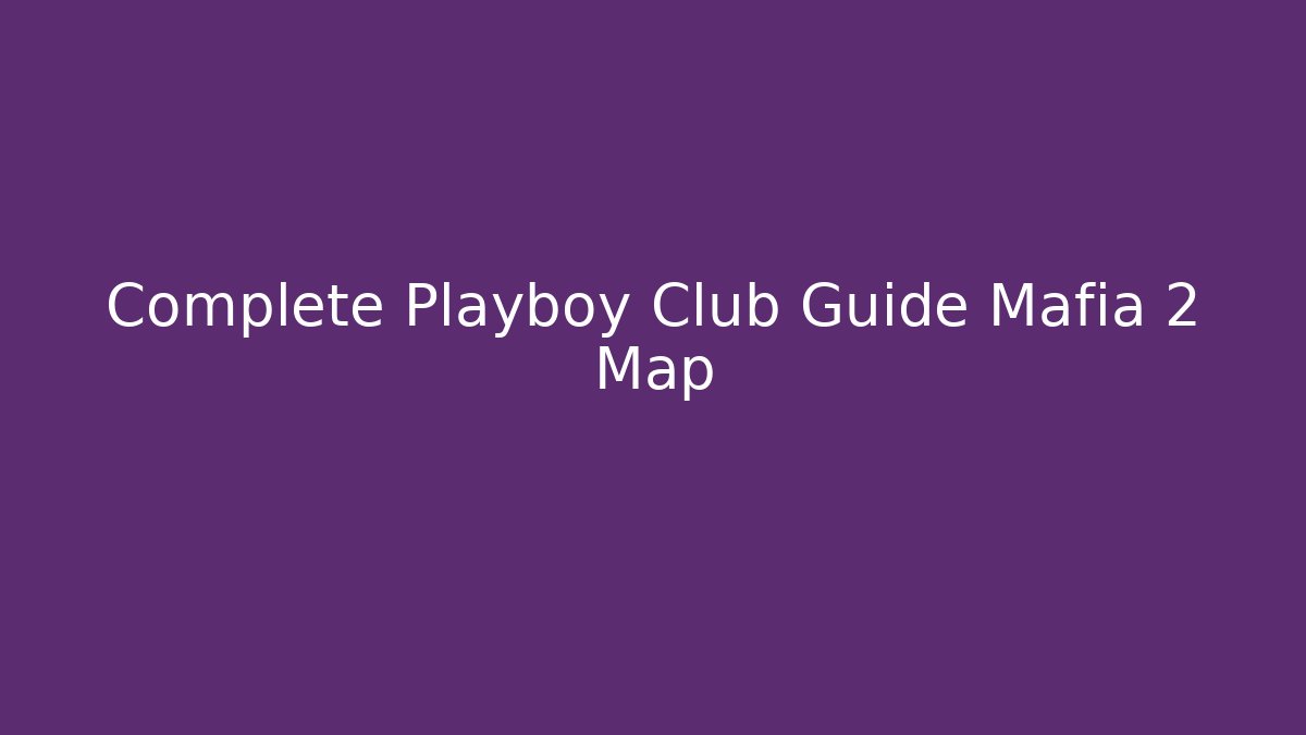 Complete Playboy Club Guide Mafia 2 Map