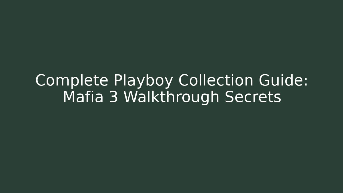 Complete Playboy Collection Guide: Mafia 3 Walkthrough Secrets