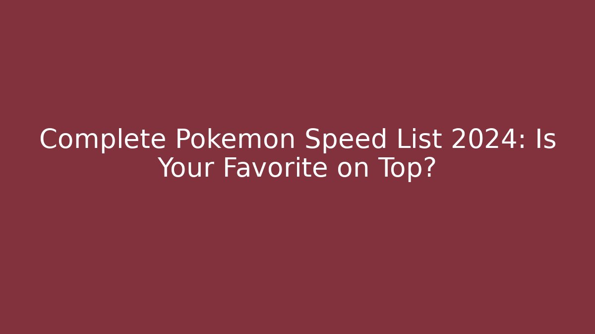 Complete Pokémon Speed List 2024: Is Your Favorite on Top?