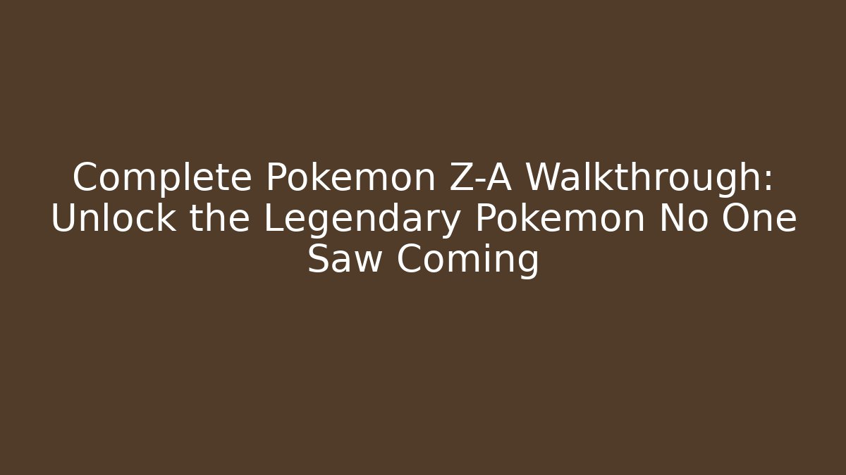 Complete Pokemon Z-A Walkthrough: Unlock the Legendary Pokemon No One Saw Coming