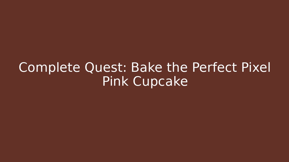 Complete Quest: Bake the Perfect Pixel Pink Cupcake