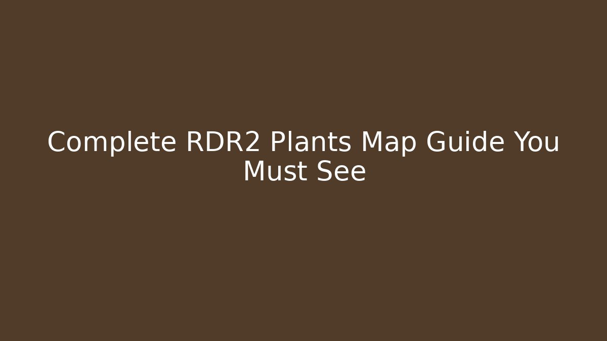 Complete RDR2 Plants Map Guide You Must See