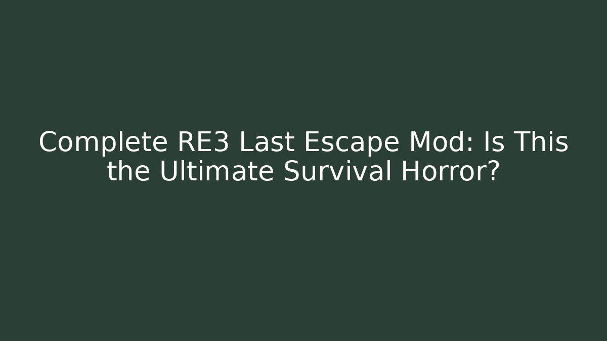 Complete RE3 Last Escape Mod: Is This the Ultimate Survival Horror?
