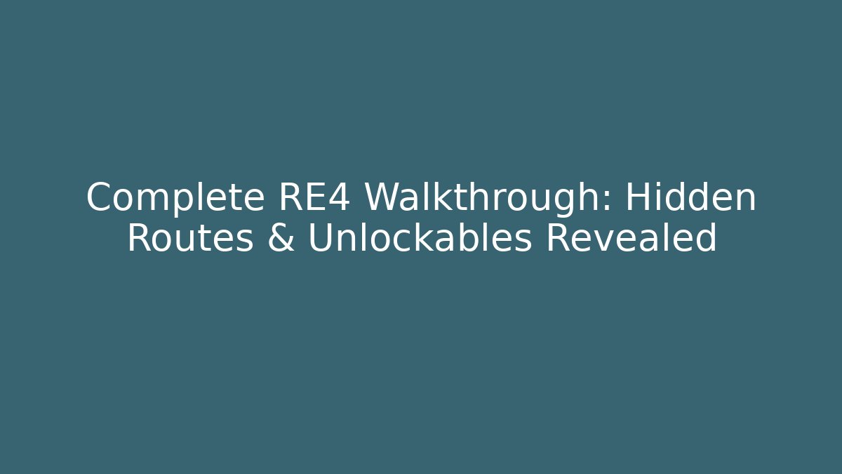 Complete RE4 Walkthrough: Hidden Routes & Unlockables Revealed