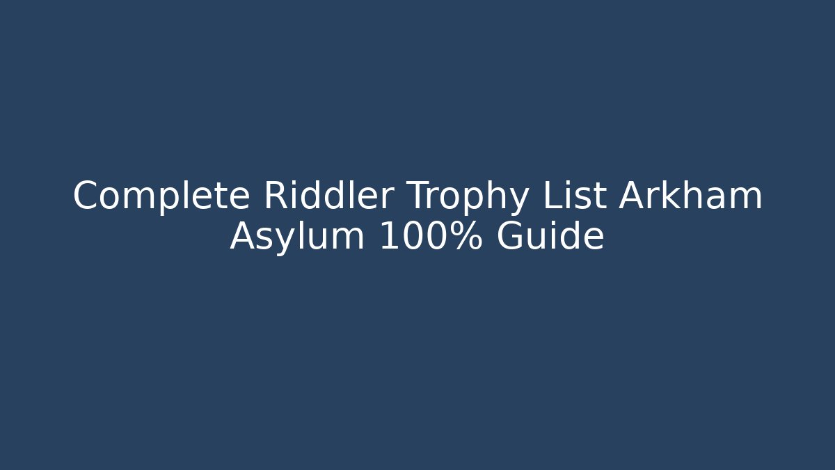 Complete Riddler Trophy List Arkham Asylum 100% Guide
