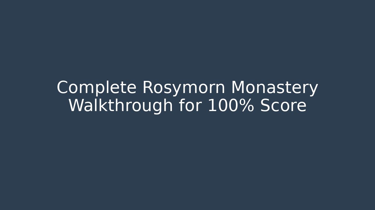 Complete Rosymorn Monastery Walkthrough for 100% Score