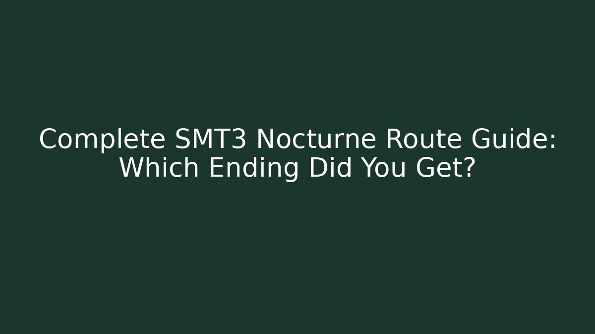 Complete SMT3 Nocturne Route Guide: Which Ending Did You Get?
