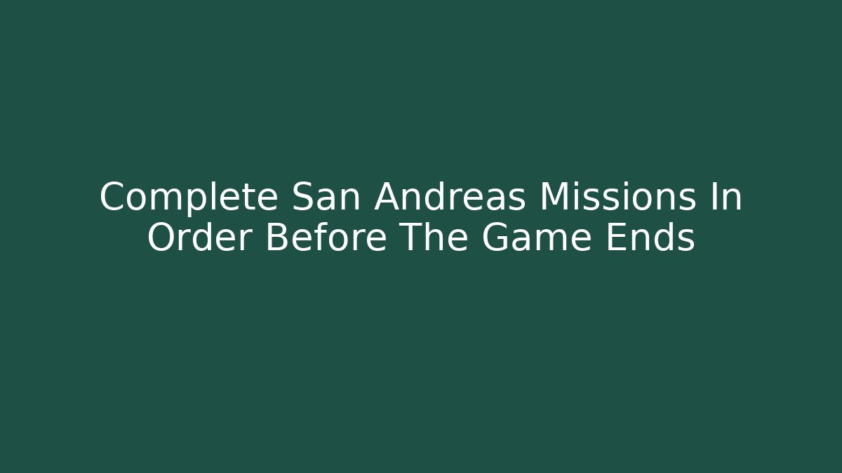 Complete San Andreas Missions In Order Before The Game Ends