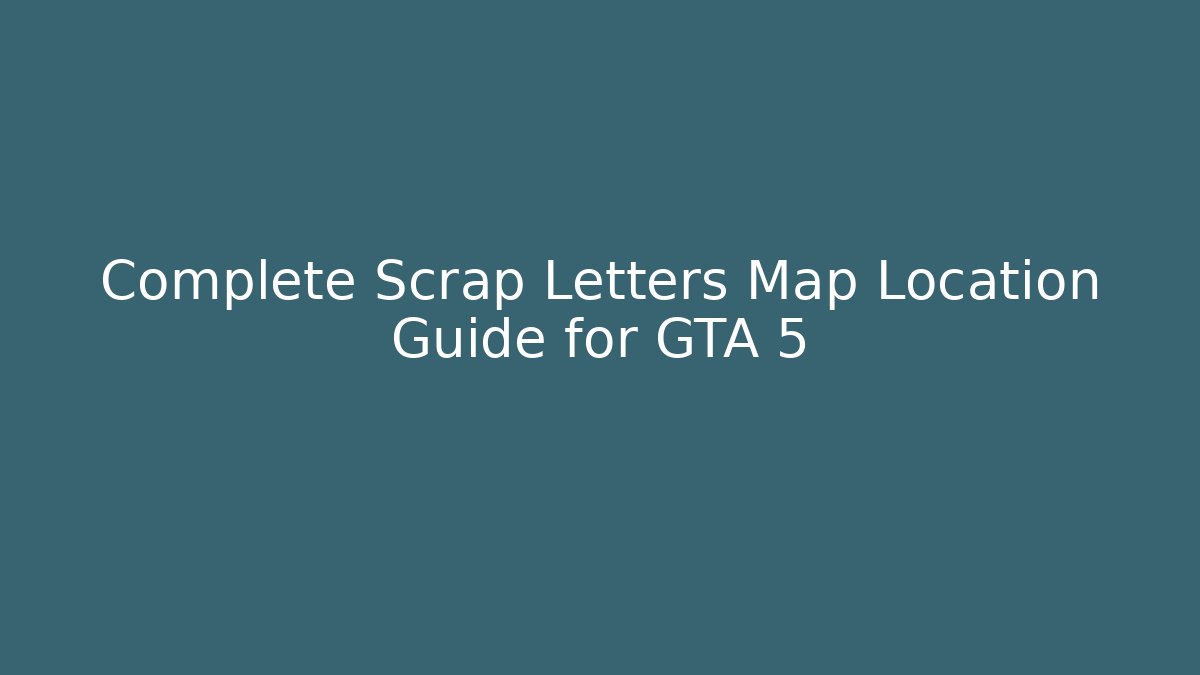 Complete Scrap Letters Map Location Guide for GTA 5