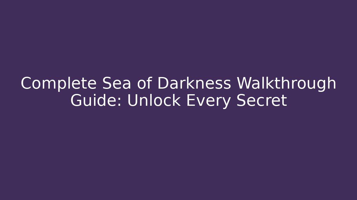 Complete Sea of Darkness Walkthrough Guide: Unlock Every Secret
