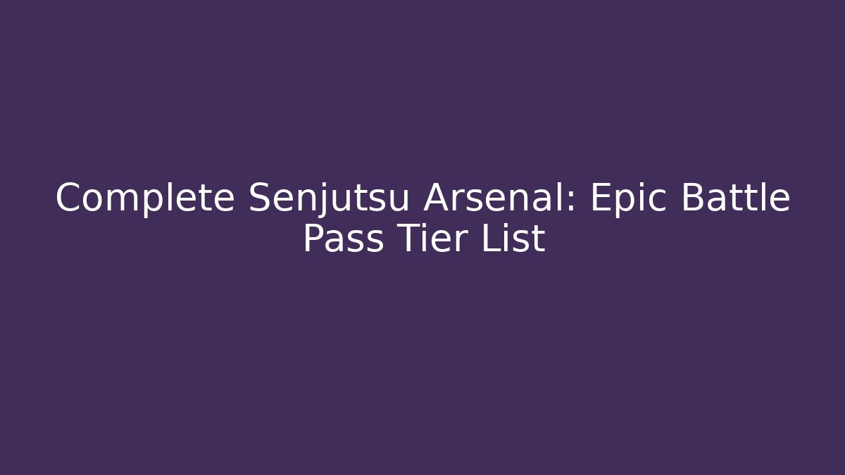 Complete Senjutsu Arsenal: Epic Battle Pass Tier List