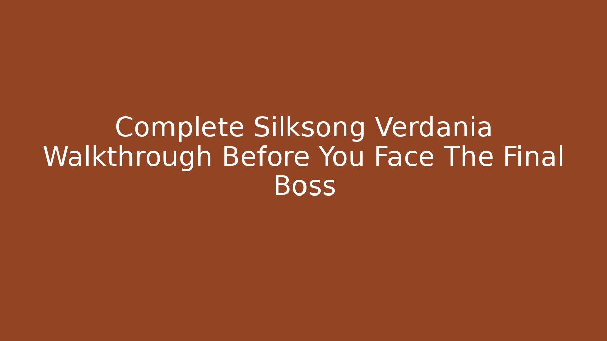 Complete Silksong Verdania Walkthrough Before You Face The Final Boss - Critter Realm
