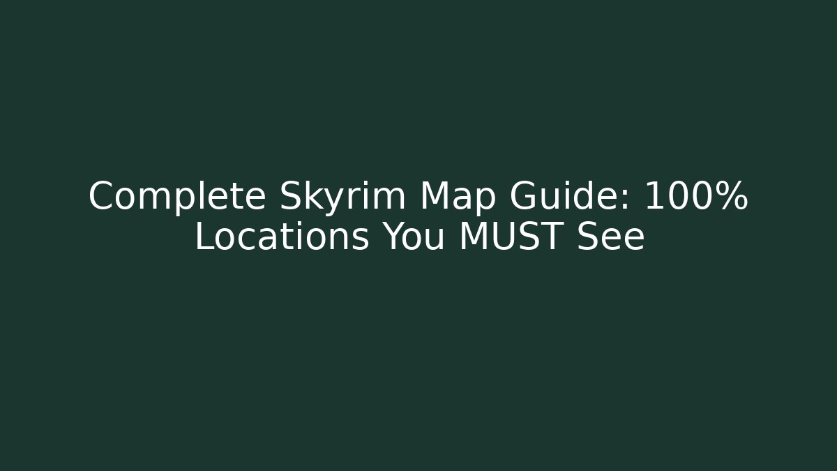 Complete Skyrim Map Guide: 100% Locations You MUST See