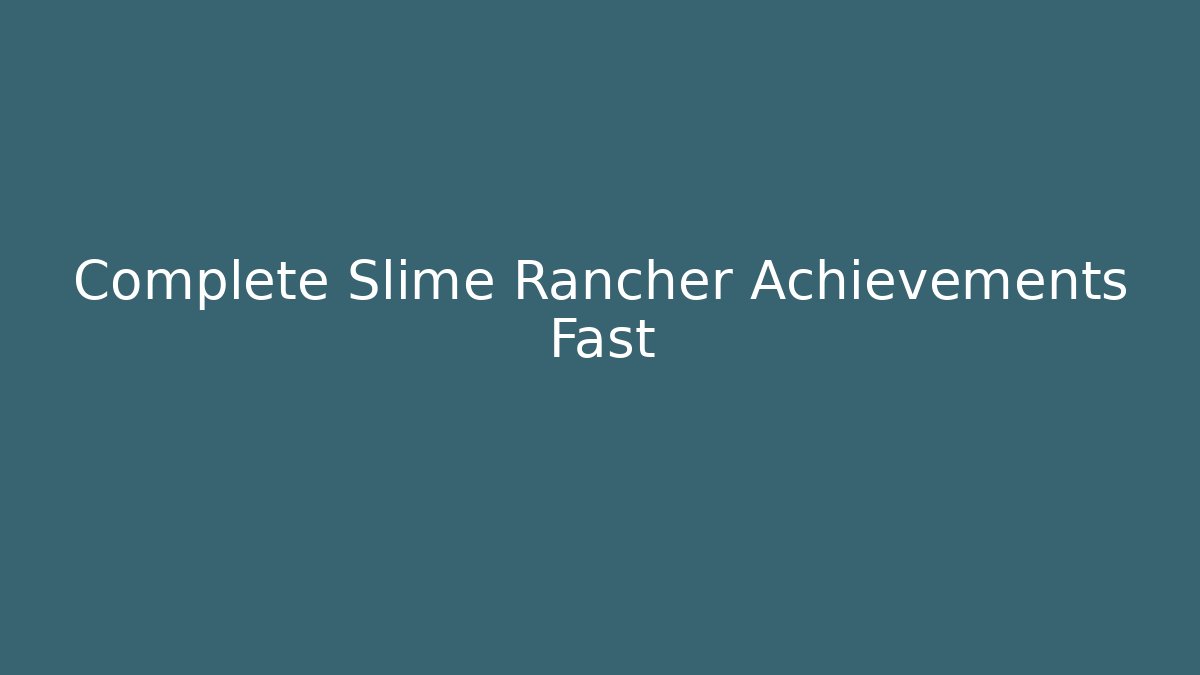 Complete Slime Rancher Achievements Fast