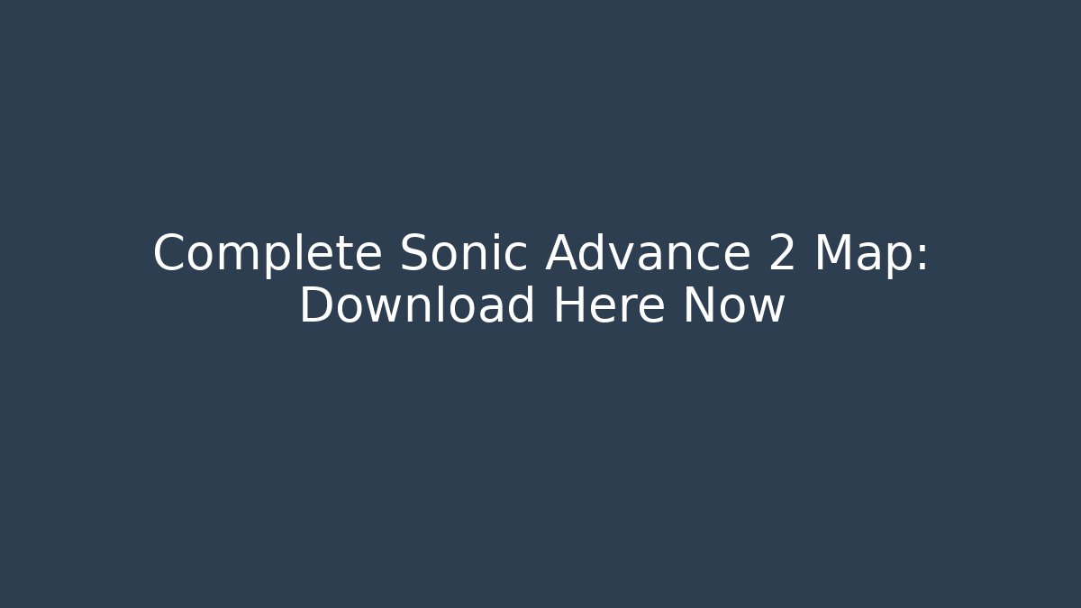 Complete Sonic Advance 2 Map: Download Here Now