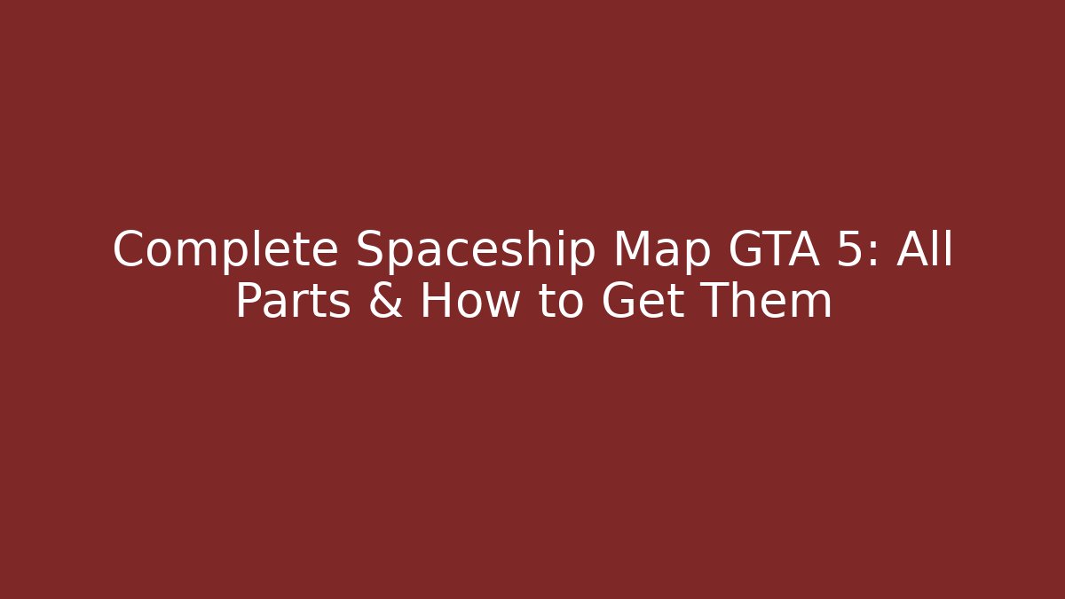 Complete Spaceship Map GTA 5: All Parts & How to Get Them